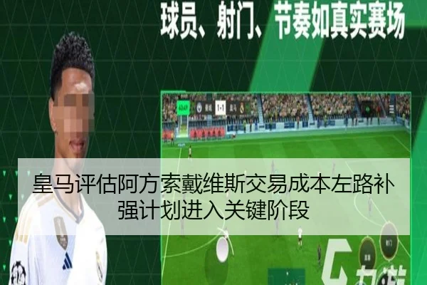 皇马评估阿方索戴维斯交易成本左路补强计划进入关键阶段